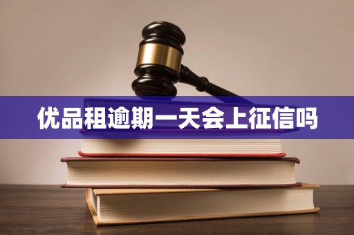 优品租逾期一天会上征信吗 优品租逾期一天会上征信吗