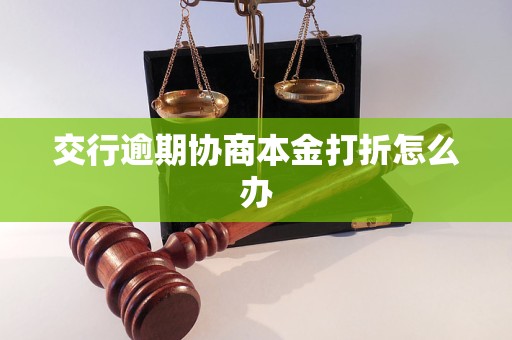 交行逾期协商本金打折怎么办