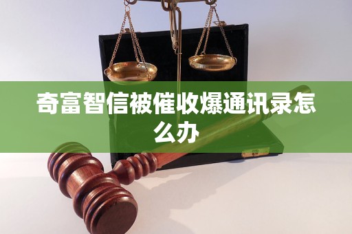奇富智信被催收爆通讯录怎么办 奇富智信被催收爆通讯录怎么办