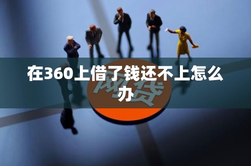 在360上借了钱还不上怎么办