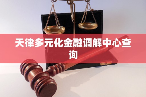 天律多元化金融调解中心查询 天律多元化金融调解中心查询