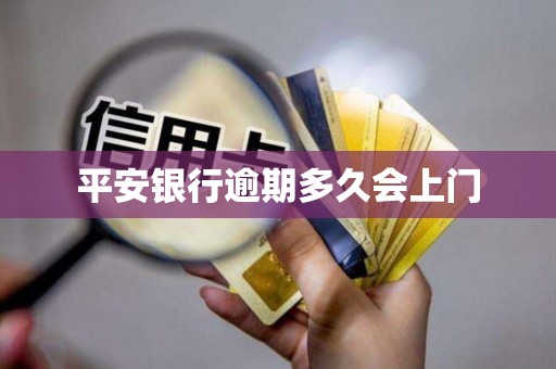 平安银行逾期多久会上门 平安银行逾期多久会上门