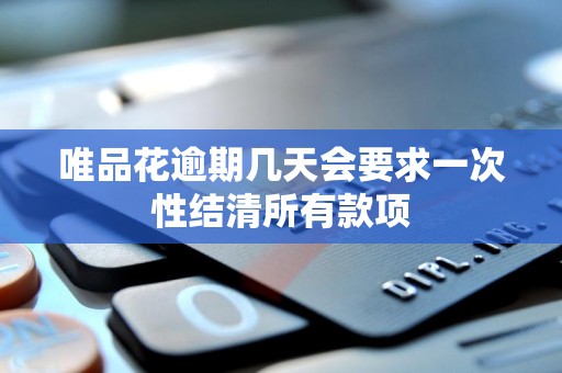 唯品花逾期几天会要求一次性结清所有款项