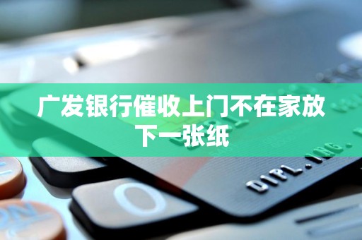 广发银行催收上门不在家放下一张纸