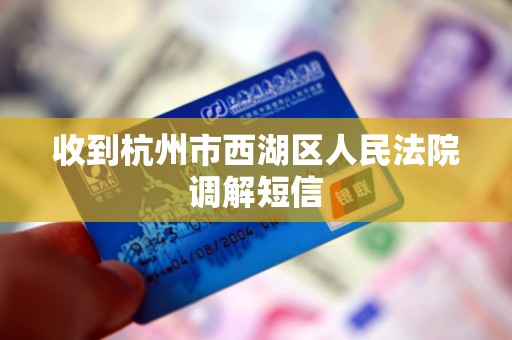 收到杭州市西湖区人民法院调解短信