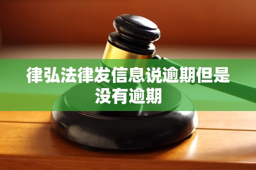 律弘法律发信息说逾期但是没有逾期