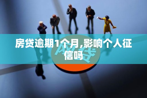 房贷逾期1个月,影响个人征信吗 房贷逾期1个月,影响个人征信吗