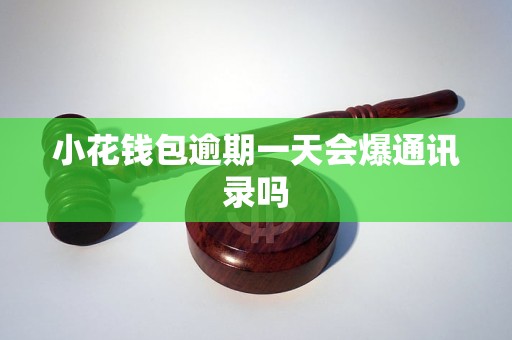小花钱包逾期一天会爆通讯录吗