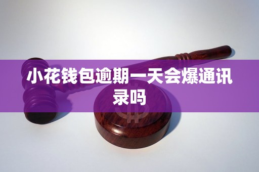 小花钱包逾期一天会爆通讯录吗