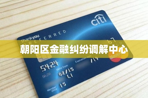 朝阳区金融纠纷调解中心 朝阳区金融纠纷调解中心