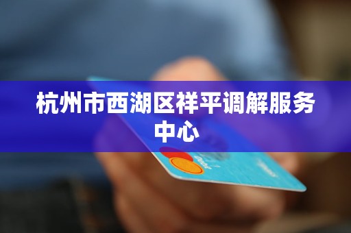杭州市西湖区祥平调解服务中心