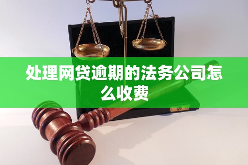 处理网贷逾期的法务公司怎么收费