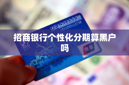 招商银行个性化分期算黑户吗