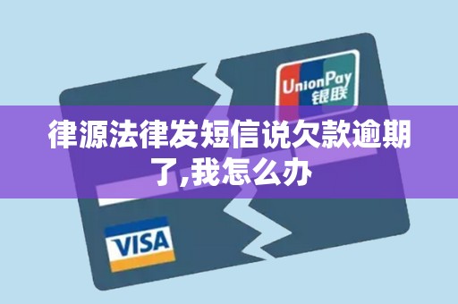 律源法律发短信说欠款逾期了,我怎么办