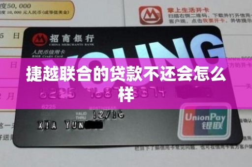 捷越联合的贷款不还会怎么样