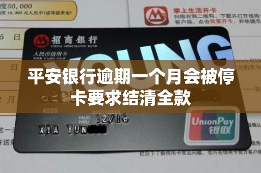 平安银行逾期一个月会被停卡要求结清全款 平安银行逾期一个月会被停卡要求结清全款