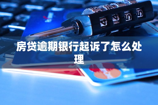 房贷逾期银行起诉了怎么处理