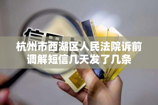 杭州市西湖区人民法院诉前调解短信几天发了几条 杭州市西湖区人民法院诉前调解短信几天发了几条