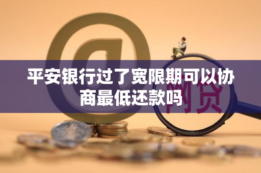 平安银行过了宽限期可以协商最低还款吗