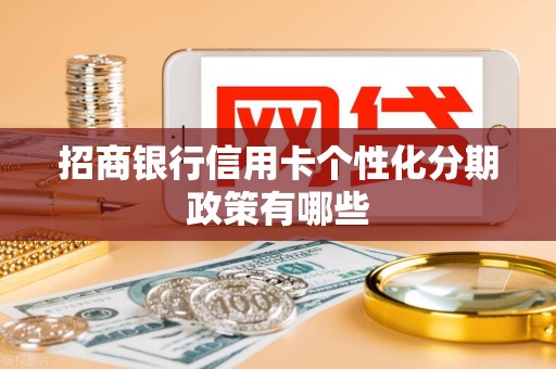 招商银行信用卡个性化分期政策有哪些