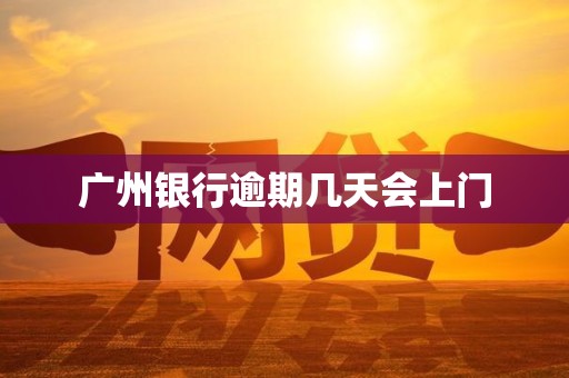 广州银行逾期几天会上门