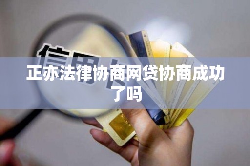 正亦法律协商网贷协商成功了吗