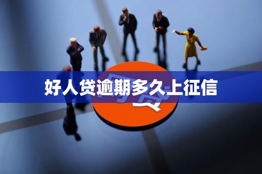 好人贷逾期多久上征信 好人贷逾期多久上征信