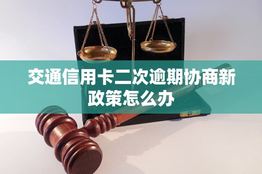 交通信用卡二次逾期协商新政策怎么办