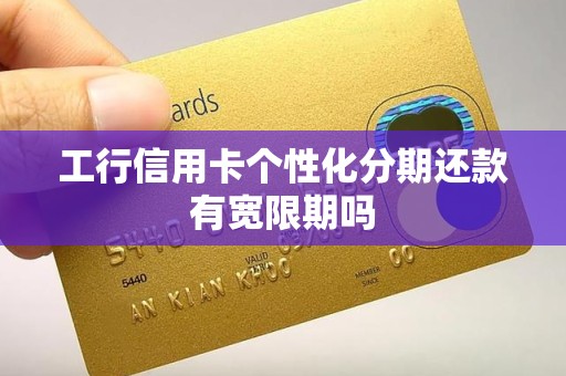 工行信用卡个性化分期还款有宽限期吗