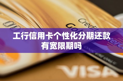 工行信用卡个性化分期还款有宽限期吗