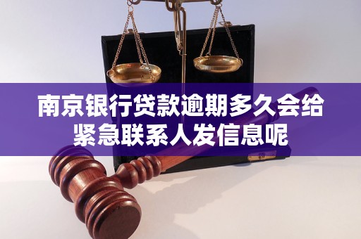 南京银行贷款逾期多久会给紧急联系人发信息呢 南京银行贷款逾期多久会给紧急联系人发信息呢