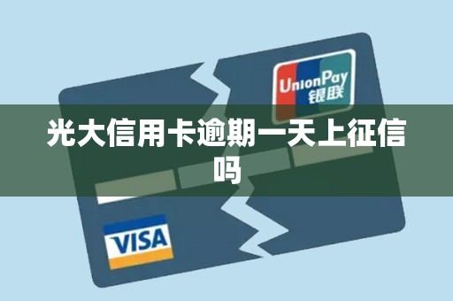 光大信用卡逾期一天上征信吗 光大信用卡逾期一天上征信吗
