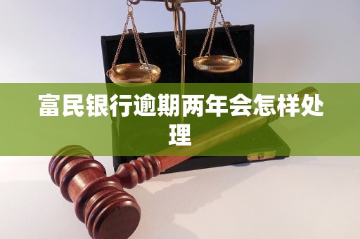 富民银行逾期两年会怎样处理