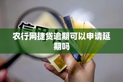 农行网捷贷逾期可以申请延期吗 农行网捷贷逾期可以申请延期吗