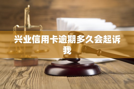 兴业信用卡逾期多久会起诉我 兴业信用卡逾期多久会起诉我