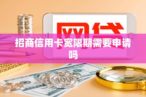 招商信用卡宽限期需要申请吗