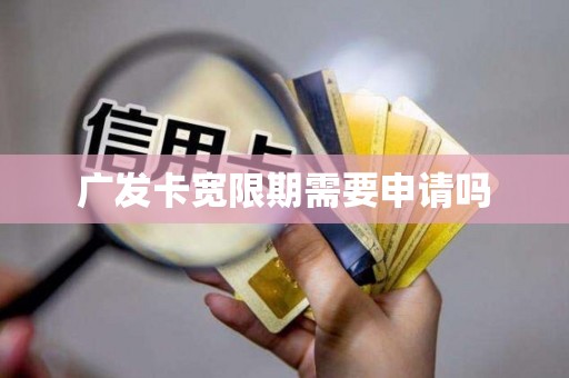 广发卡宽限期需要申请吗 广发卡宽限期需要申请吗