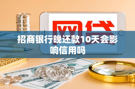 招商银行晚还款10天会影响信用吗