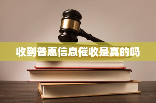 收到普惠信息催收是真的吗
