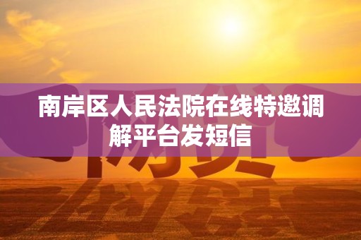 南岸区人民法院在线特邀调解平台发短信