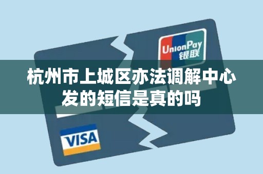 杭州市上城区亦法调解中心发的短信是真的吗