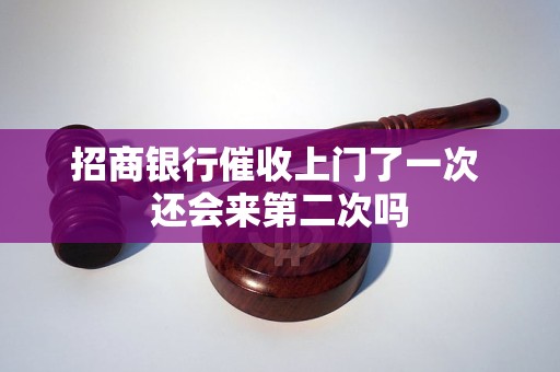 招商银行催收上门了一次 还会来第二次吗