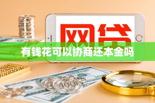 有钱花可以协商还本金吗