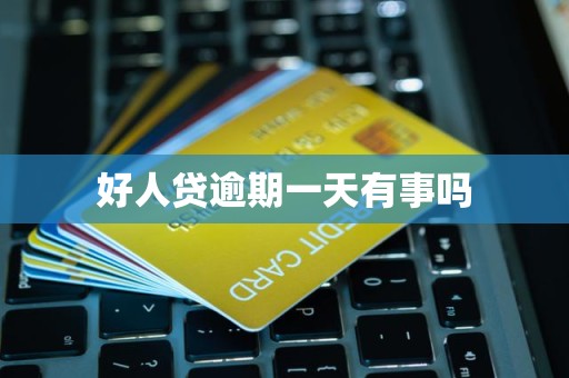 好人贷逾期一天有事吗 好人贷逾期一天有事吗