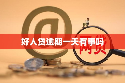 好人贷逾期一天有事吗 好人贷逾期一天有事吗