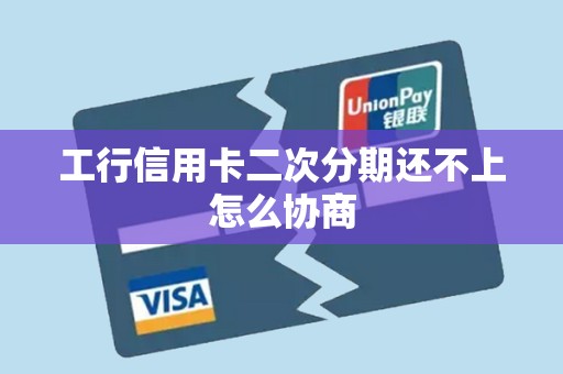 工行信用卡二次分期还不上怎么协商