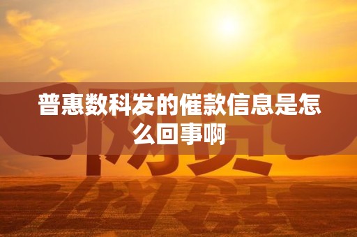 普惠数科发的催款信息是怎么回事啊