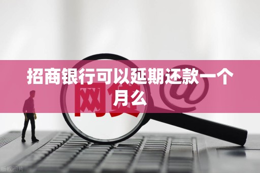 招商银行可以延期还款一个月么
