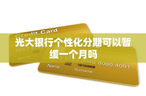 光大银行个性化分期可以暂缓一个月吗 光大银行个性化分期可以暂缓一个月吗