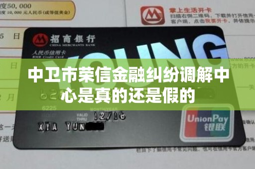 中卫市荣信金融纠纷调解中心是真的还是假的 中卫市荣信金融纠纷调解中心是真的还是假的
